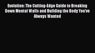 Read Evolution: The Cutting-Edge Guide to Breaking Down Mental Walls and Building the Body