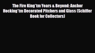 Read ‪The Fire King*tm Years & Beyond: Anchor Hocking*tm Decorated Pitchers and Glass (Schiffer