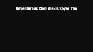 Download ‪Adventurous Chef: Alexis Soyer  The Ebook Online
