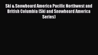 Read Ski & Snowboard America Pacific Northwest and British Columbia (Ski and Snowboard America