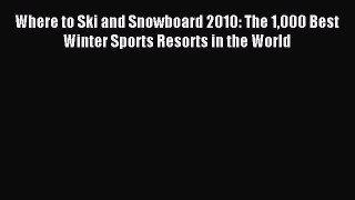 Read Where to Ski and Snowboard 2010: The 1000 Best Winter Sports Resorts in the World Ebook