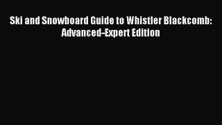 Read Ski and Snowboard Guide to Whistler Blackcomb: Advanced-Expert Edition PDF Free
