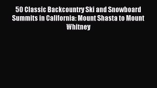 Read 50 Classic Backcountry Ski and Snowboard Summits in California: Mount Shasta to Mount
