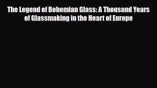 Read ‪The Legend of Bohemian Glass: A Thousand Years of Glassmaking in the Heart of Europe‬