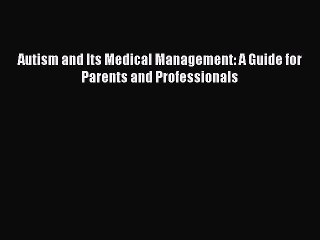 Download Autism and Its Medical Management: A Guide for Parents and Professionals PDF Online