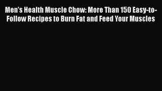 Read Men's Health Muscle Chow: More Than 150 Easy-to-Follow Recipes to Burn Fat and Feed Your