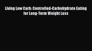 Read Living Low Carb: Controlled-Carbohydrate Eating for Long-Term Weight Loss Ebook