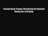 Read Transforming Trauma: Uncovering the Spiritual Dimension of Healing Ebook Free