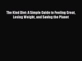 Read The Kind Diet: A Simple Guide to Feeling Great Losing Weight and Saving the Planet Ebook