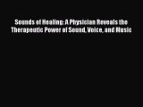 Read Sounds of Healing: A Physician Reveals the Therapeutic Power of Sound Voice and Music