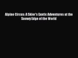 Read Alpine Circus: A Skier's Exotic Adventures at the Snowy Edge of the World Ebook Free