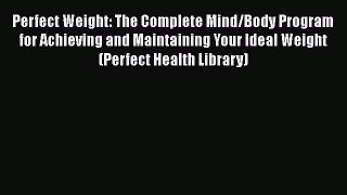 Read Perfect Weight: The Complete Mind/Body Program for Achieving and Maintaining Your Ideal
