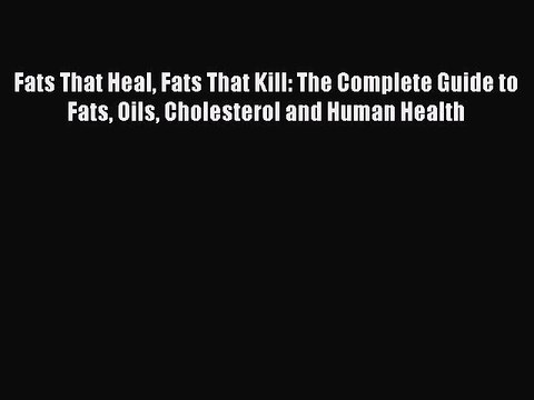 Read Fats That Heal Fats That Kill: The Complete Guide to Fats Oils Cholesterol and Human Health