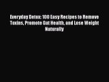 Read Everyday Detox: 100 Easy Recipes to Remove Toxins Promote Gut Health and Lose Weight Naturally