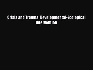 Download Crisis and Trauma: Developmental-Ecological Intervention Ebook Online