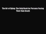 Read The Art of Dying: The Only Book for Persons Facing Their Own Death Ebook Online