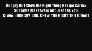 Read Hungry Girl Chew the Right Thing Recipe Cards: Supreme Makeovers for 50 Foods You Crave  