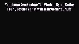 Read Your Inner Awakening: The Work of Byron Katie: Four Questions That Will Transform Your