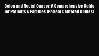 [PDF] Colon and Rectal Cancer: A Comprehensive Guide for Patients & Families (Patient Centered
