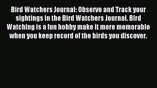 Read Bird Watchers Journal: Observe and Track your sightings in the Bird Watchers Journal.