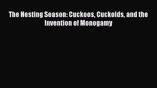 Download The Nesting Season: Cuckoos Cuckolds and the Invention of Monogamy Ebook Free