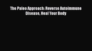 [PDF] The Paleo Approach: Reverse Autoimmune Disease Heal Your Body [Read] Full Ebook