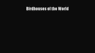 Read Birdhouses of the World Ebook Free