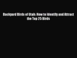 Read Backyard Birds of Utah: How to Identify and Attract the Top 25 Birds Ebook Free