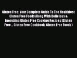 Read Gluten Free: Your Complete Guide To The Healthiest Gluten Free Foods Along With Delicious