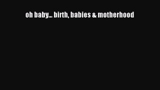 Download oh baby... birth babies & motherhood PDF Free