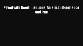Read Paved with Good Intentions: American Experience and Iran PDF Online