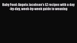 Read Baby Food: Angela Jacobsen's EZ recipes with a day-by-day week-by-week guide to weaning