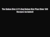Read The Dukan Diet: A 21-Day Dukan Diet Plan (Over 100 Recipes Included) PDF
