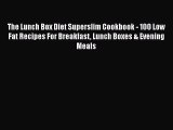 Download The Lunch Box Diet Superslim Cookbook - 100 Low Fat Recipes For Breakfast Lunch Boxes