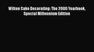 [PDF] Wilton Cake Decorating: The 2000 Yearbook Special Millennium Edition [Read] Online