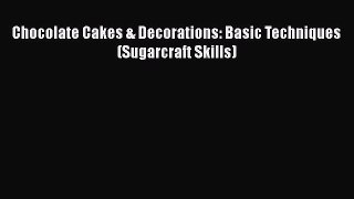 [PDF] Chocolate Cakes & Decorations: Basic Techniques (Sugarcraft Skills) [Download] Online