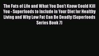 Download The Fats of Life and What You Don't Know Could Kill You - Superfoods to Include in
