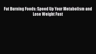 Read Fat Burning Foods: Speed Up Your Metabolism and Lose Weight Fast Ebook