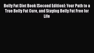 Download Belly Fat Diet Book [Second Edition]: Your Path to a True Belly Fat Cure and Staying