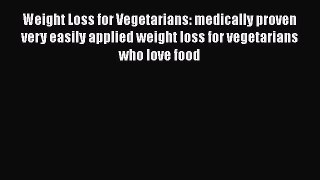 Read Weight Loss for Vegetarians: medically proven very easily applied weight loss for vegetarians