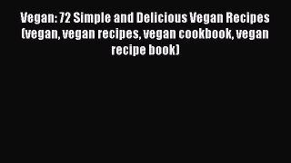 Read Vegan: 72 Simple and Delicious Vegan Recipes (vegan vegan recipes vegan cookbook vegan