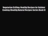 Read Vegetarian Grilling: Healthy Recipes for Outdoor Cooking (Healthy Natural Recipes Series