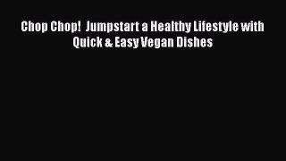 Download Chop Chop!  Jumpstart a Healthy Lifestyle with Quick & Easy Vegan Dishes PDF