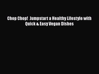 Download Chop Chop!  Jumpstart a Healthy Lifestyle with Quick & Easy Vegan Dishes PDF