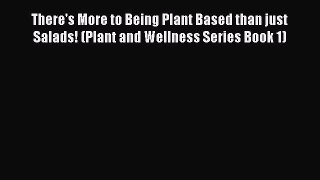 Read There's More to Being Plant Based than just Salads! (Plant and Wellness Series Book 1)