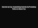 Download Suicide by Cop: Committing Suicide by Provoking Police to Shoot You PDF Free