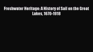 Read Freshwater Heritage: A History of Sail on the Great Lakes 1670-1918 Ebook Free