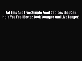 Read Eat This And Live: Simple Food Choices that Can Help You Feel Better Look Younger and