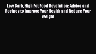 Read Low Carb High Fat Food Revolution: Advice and Recipes to Improve Your Health and Reduce