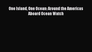 Read One Island One Ocean: Around the Americas Aboard Ocean Watch Ebook Free
